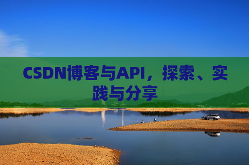 CSDN博客与API，探索、实践与分享